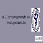 INI CET 2025 Last Opportunity for Open Round Payment Verification